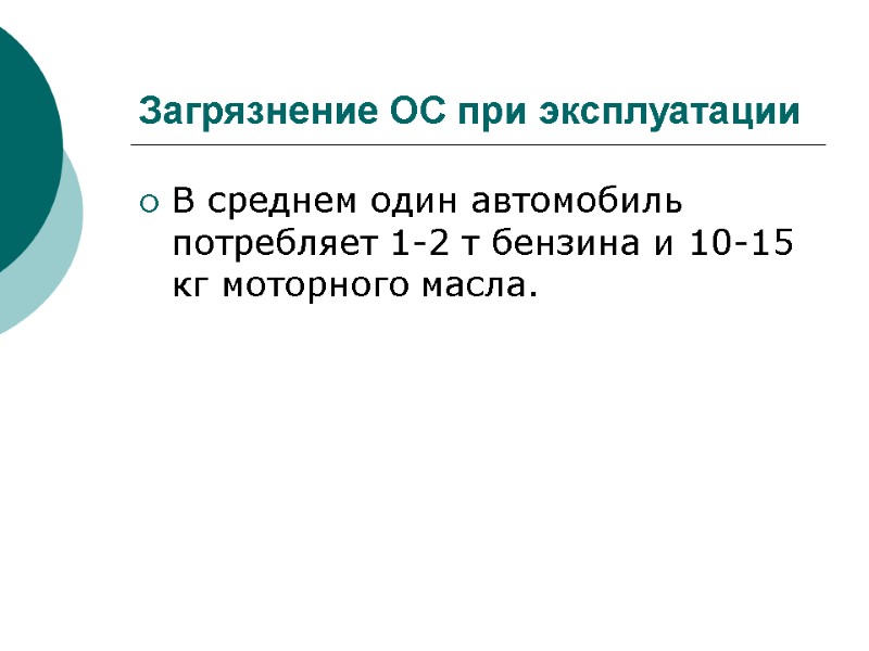 Загрязнение ОС при эксплуатации В среднем один автомобиль потребляет 1-2 т бензина и 10-15